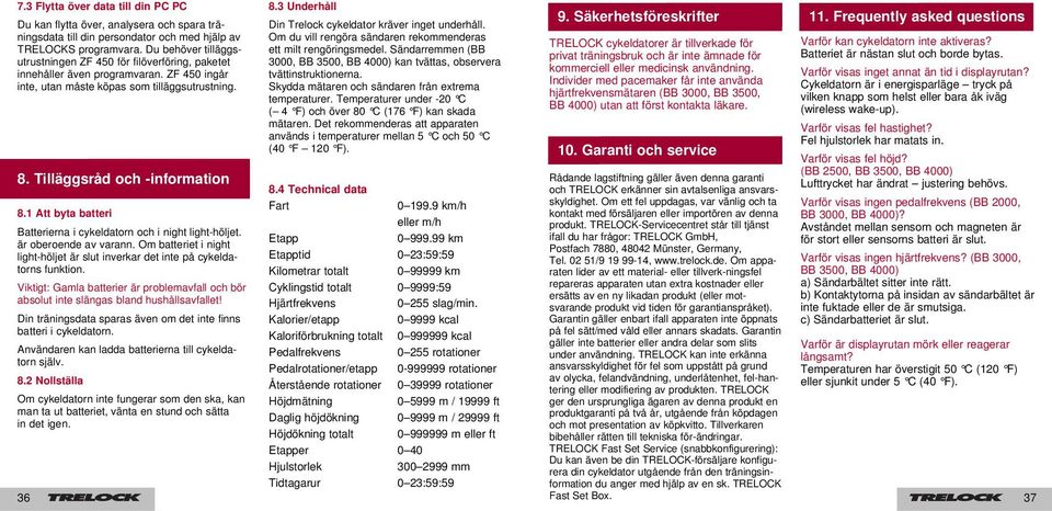 3 Underhåll Din Trelock cykeldator kräver inget underhåll. Om du vill rengöra sändaren rekommenderas ett milt rengöringsmedel.