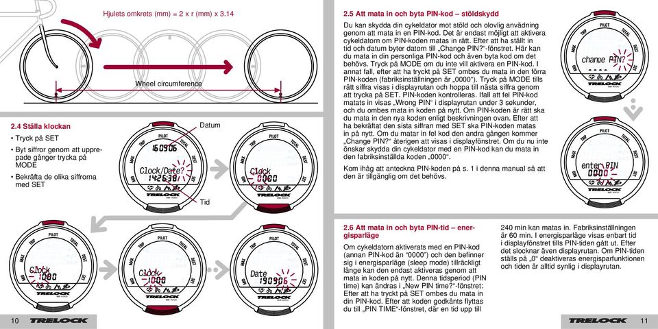 Det är endast möjligt att aktivera cykeldatorn om PIN-koden matas in rätt. Efter att ha ställt in tid och datum byter datorn till Change PIN? -fönstret.