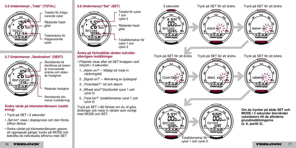 km visas i displayrutan och den första siffran blinkar Totaltid för cykel 1 och cykel 2 Totalkilometrar för cykel 1 och cykel 2 Ändra på förinställda värden och/eller ytterligare inställningar