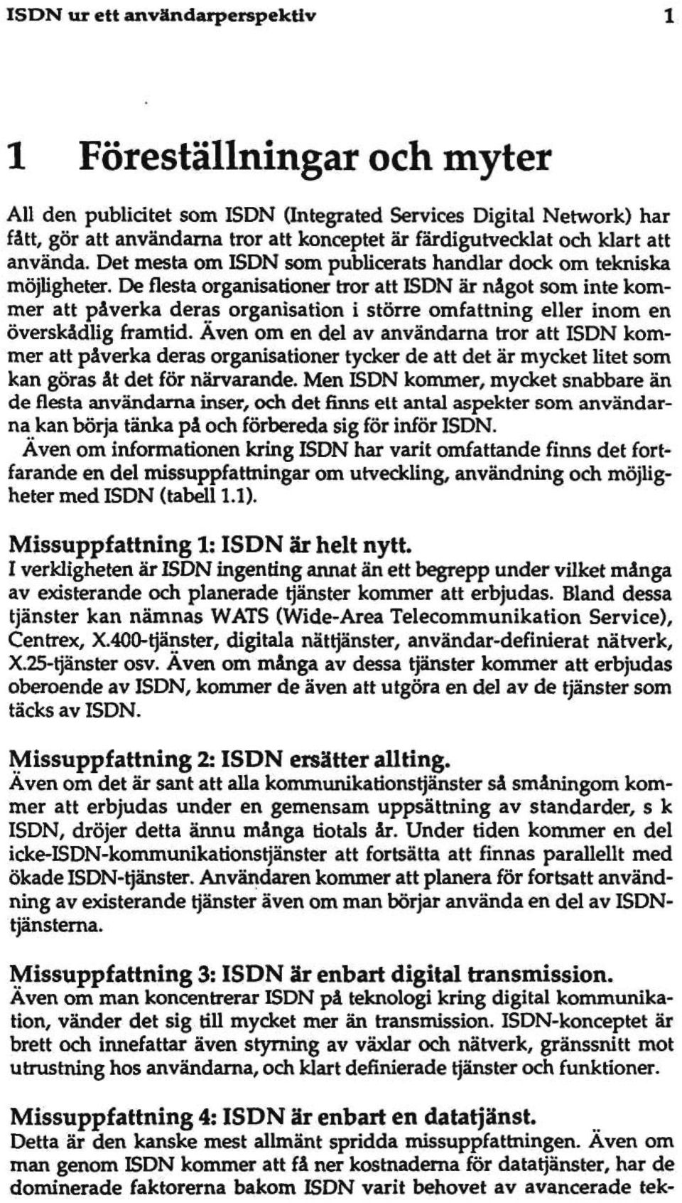 De flesta organisationer tror att ISDN är något som inte kommer att påverka deras organisation i större omfattning eller inom en överskådlig framtid.