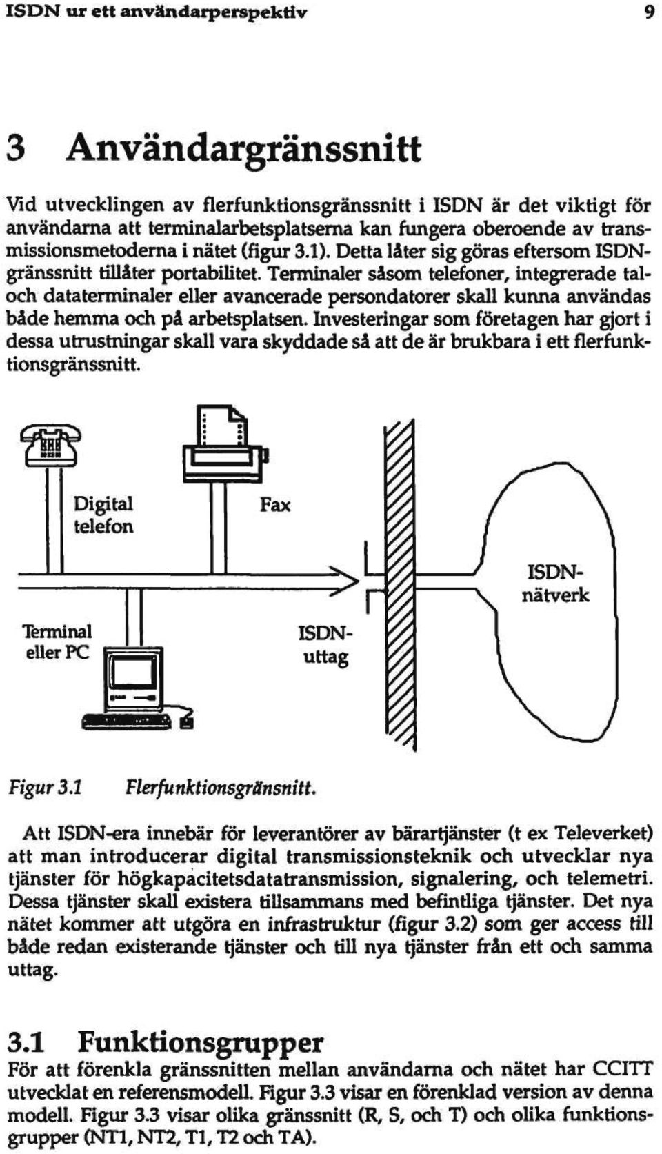 Terminaler såsom telefoner, integrerade taloch dataterminaler eller avancerade persondatorer skall kunna användas både hemma och på arbetsplatsen.