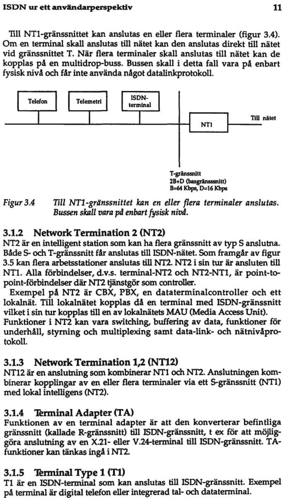 Telefon Telemetri ISDNterminal NTl Till nätet Figur 3.4 T-gränssnitt 2B+D (basgränsssnitt) B=(A Kbps, D=16 Kbps Till NTl-gränssnittet kan en eller flera terminaler anslutas.