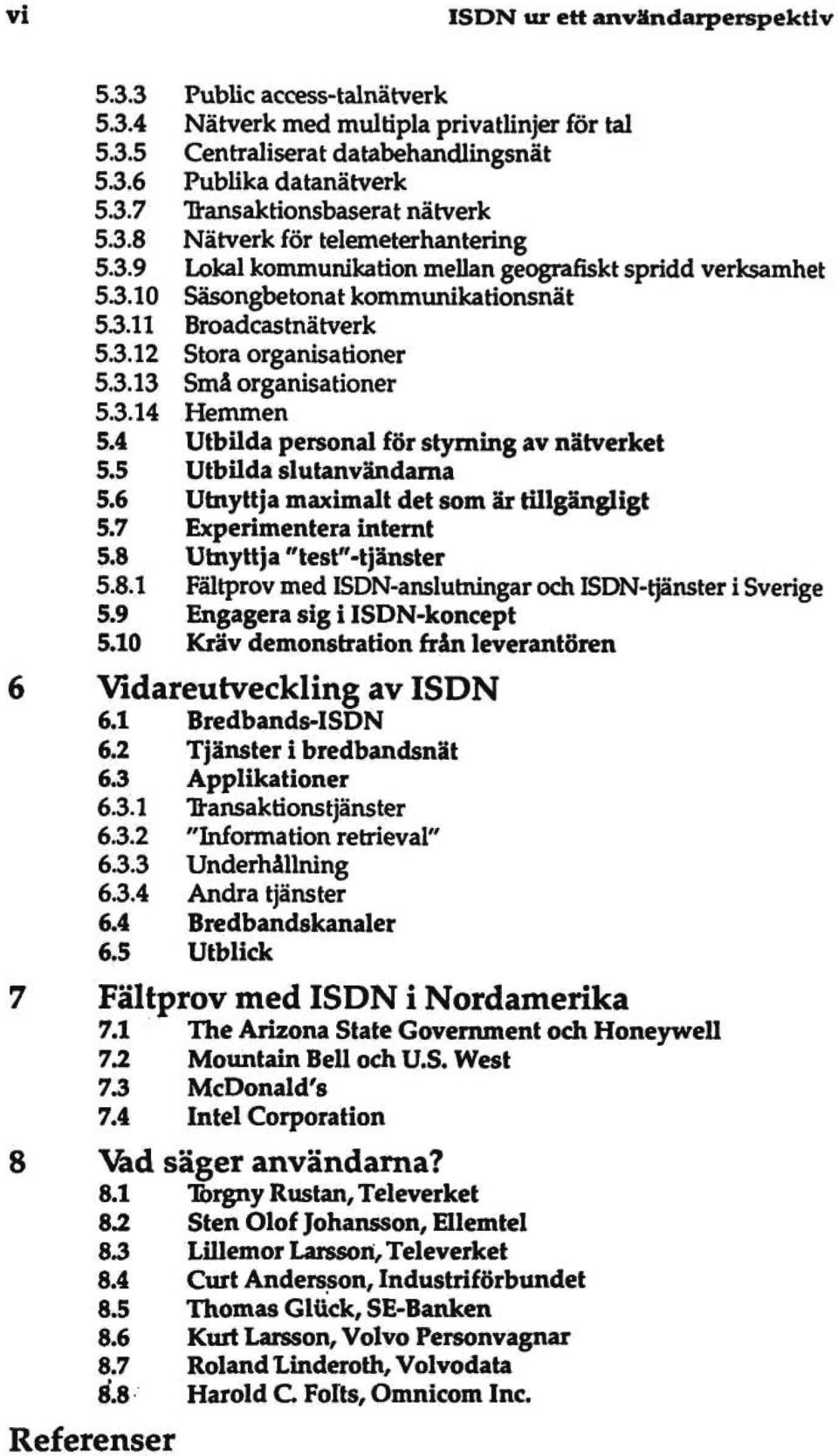 3.14 Hemmen 5.4 Utbilda personal för styrning av nätverket 5.5 Utbilda slutanvändama 5.6 Utnyttja maximalt det som är tillgängligt 5.7 Experimentera internt 5.8 