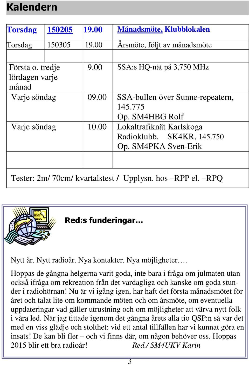 hos RPP el. RPQ Red:s funderingar Nytt år. Nytt radioår. Nya kontakter. Nya möjligheter.