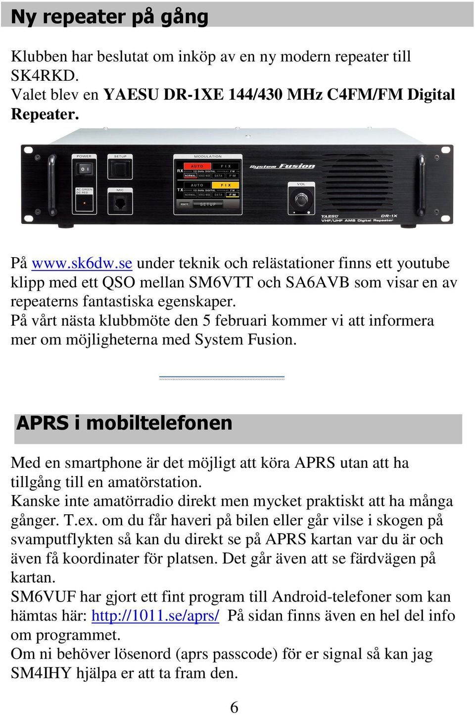 På vårt nästa klubbmöte den 5 februari kommer vi att informera mer om möjligheterna med System Fusion.