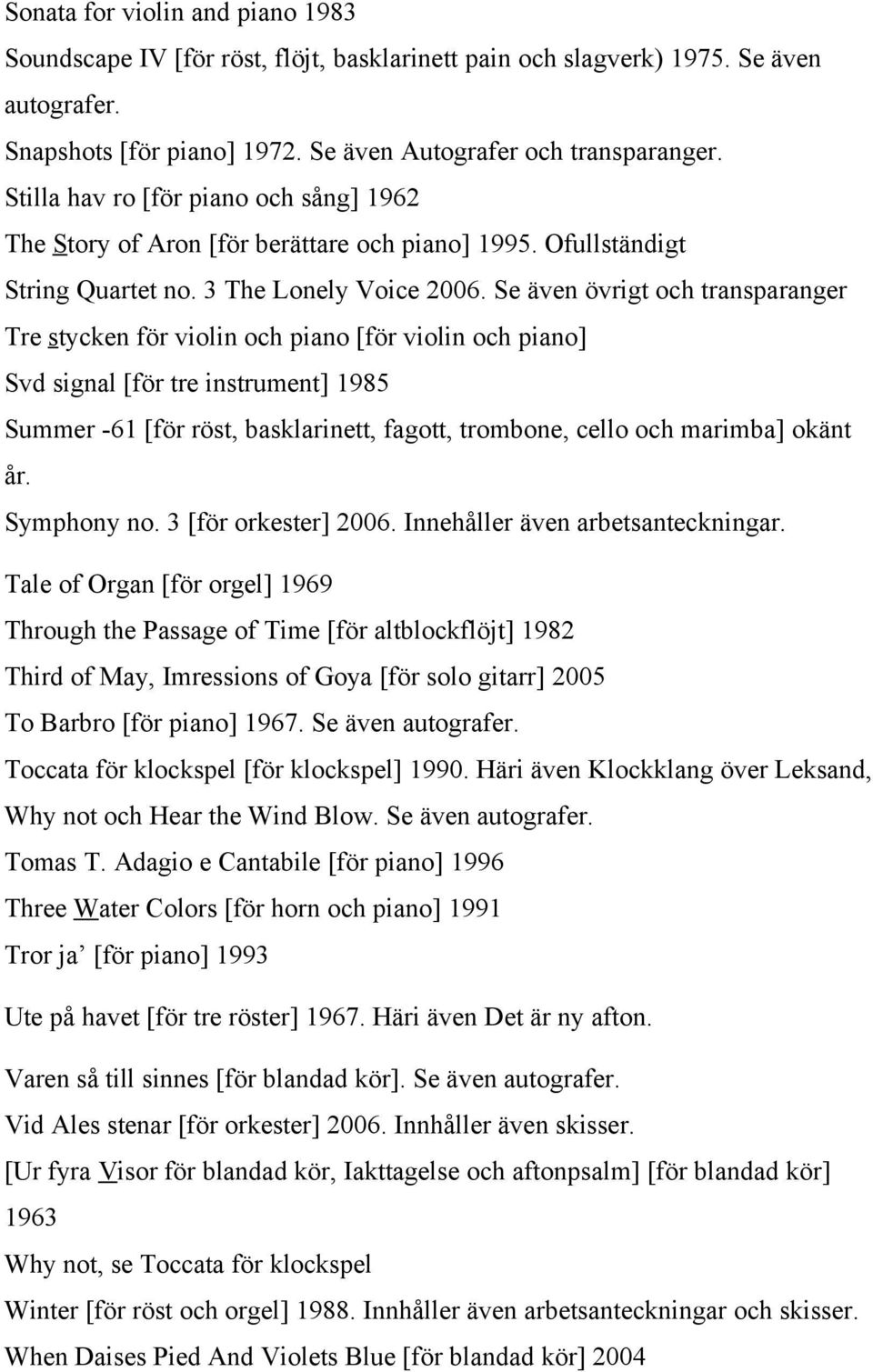 Se även övrigt och transparanger Tre stycken för violin och piano [för violin och piano] Svd signal [för tre instrument] 1985 Summer -61 [för röst, basklarinett, fagott, trombone, cello och marimba]