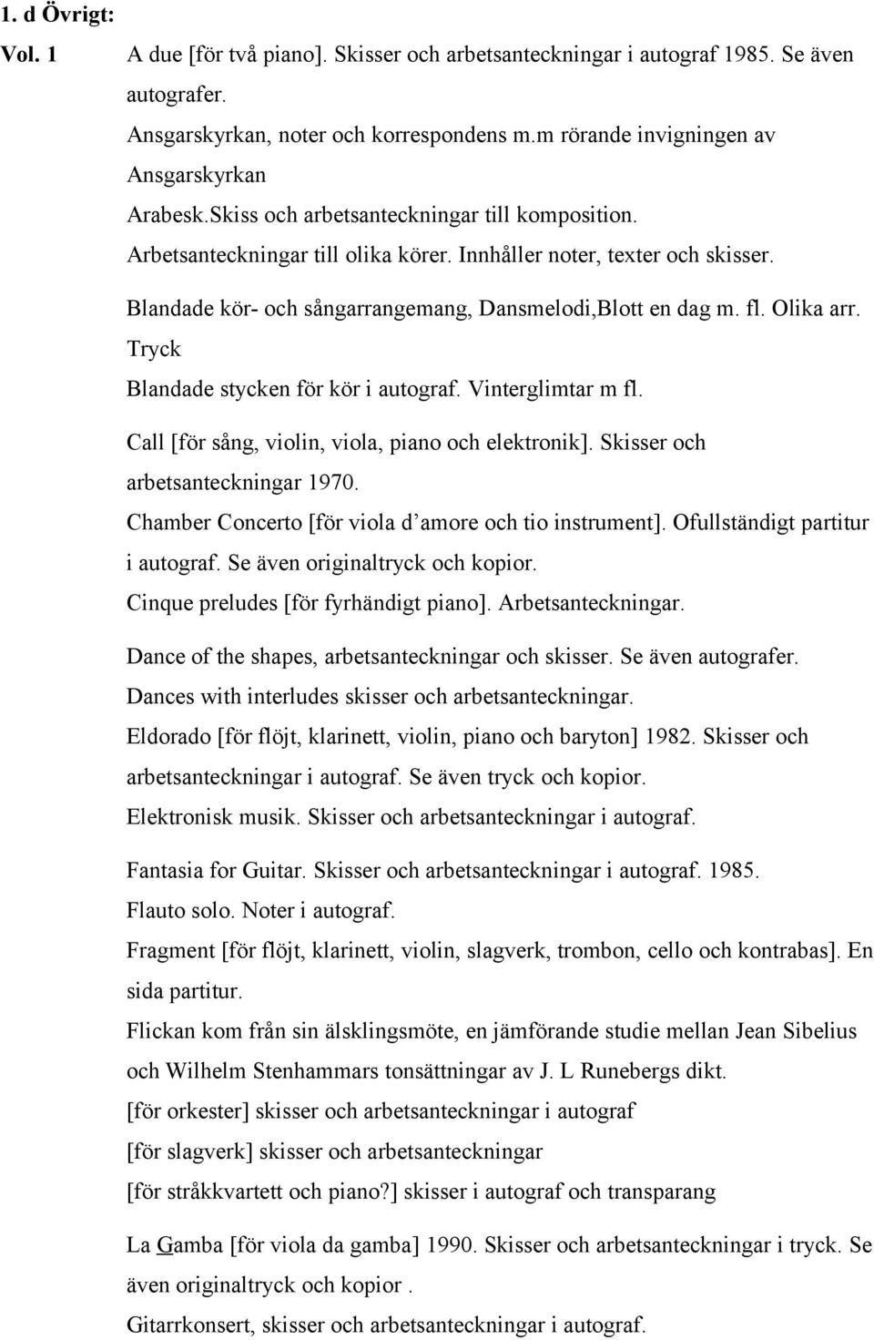 Tryck Blandade stycken för kör i autograf. Vinterglimtar m fl. Call [för sång, violin, viola, piano och elektronik]. Skisser och arbetsanteckningar 1970.