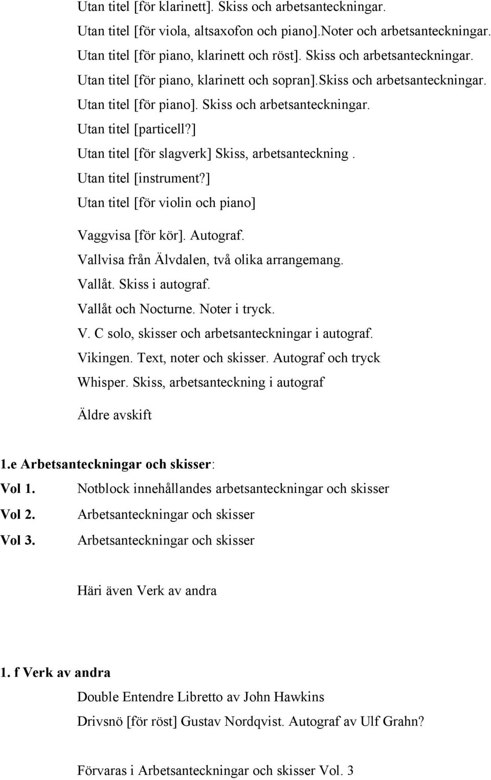 ] Utan titel [för slagverk] Skiss, arbetsanteckning. Utan titel [instrument?] Utan titel [för violin och piano] Vaggvisa [för kör]. Autograf. Vallvisa från Älvdalen, två olika arrangemang. Vallåt.