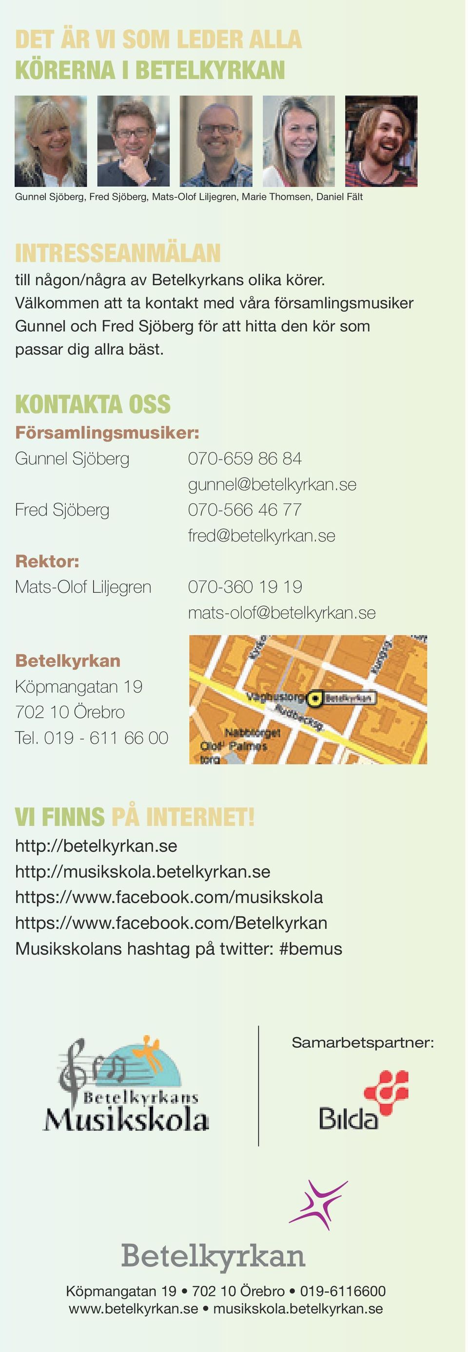 KONTAKTA OSS Församlingsmusiker: Gunnel Sjöberg 070-659 86 84 gunnel@betelkyrkan.se Fred Sjöberg 070-566 46 77 Rektor: fred@betelkyrkan.se Mats-Olof Liljegren 070-360 19 19 mats-olof@betelkyrkan.