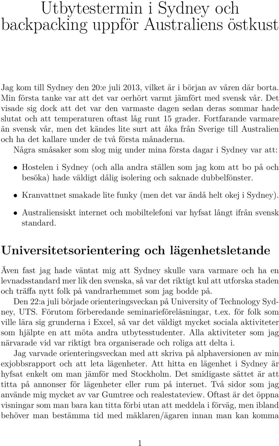 Fortfarande varmare än svensk vår, men det kändes lite surt att åka från Sverige till Australien och ha det kallare under de två första månaderna.