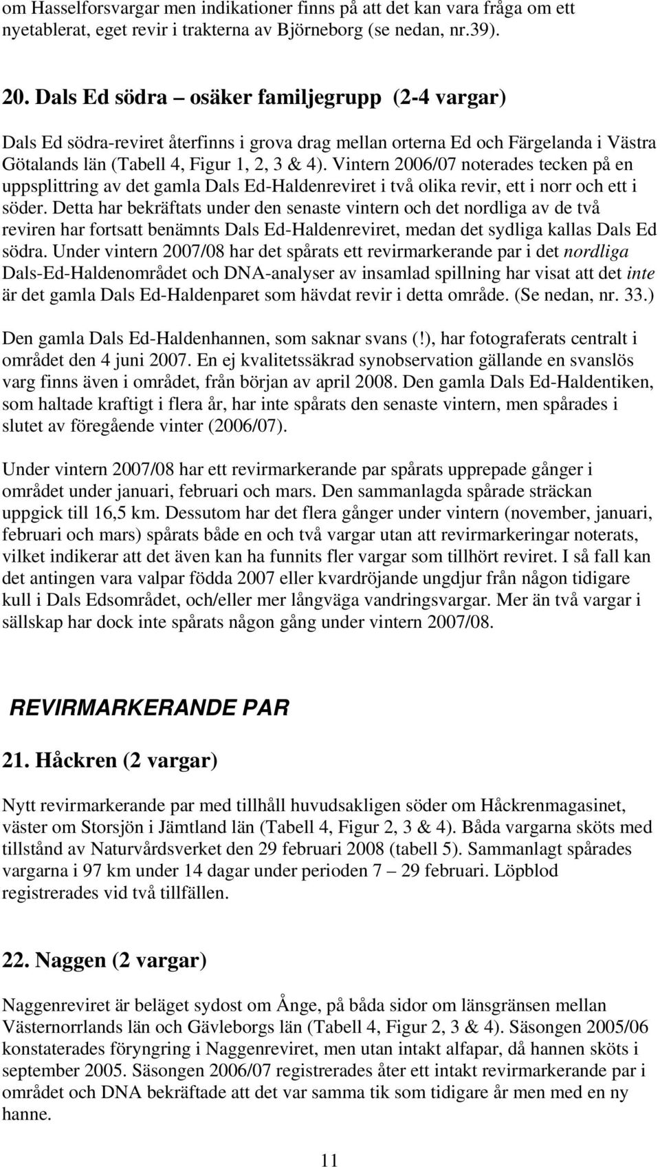 Vintern 2006/07 noterades tecken på en uppsplittring av det gamla Dals Ed-Haldenreviret i två olika revir, ett i norr och ett i söder.