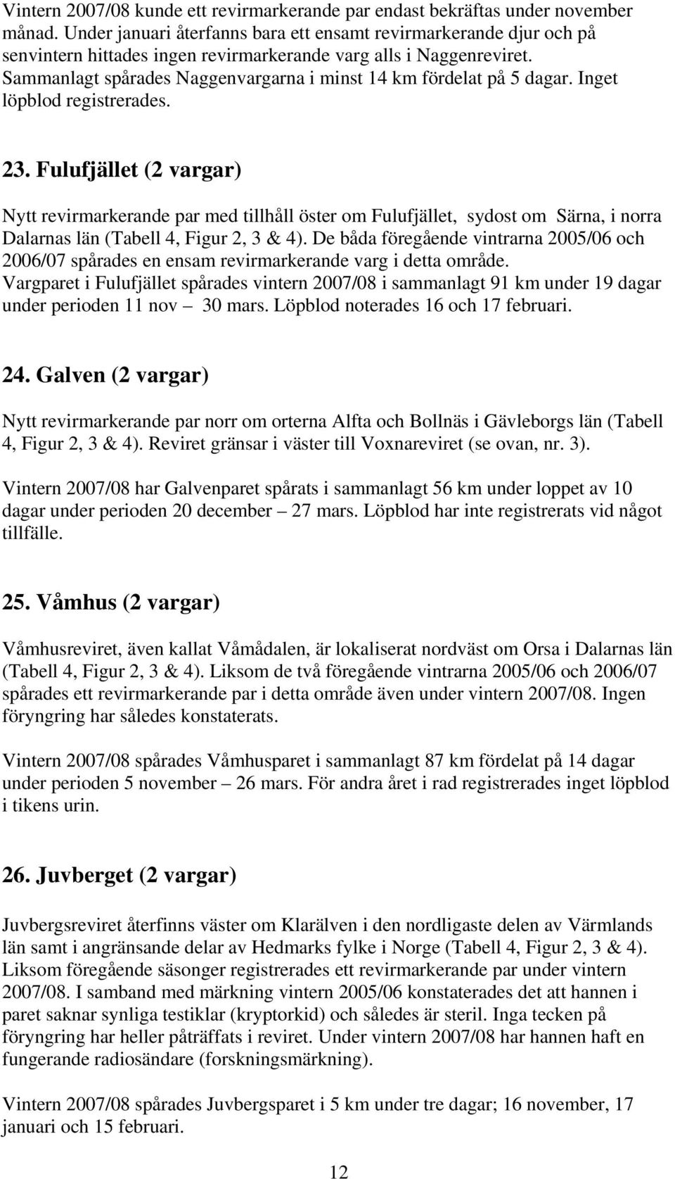 Sammanlagt spårades Naggenvargarna i minst 14 km fördelat på 5 dagar. Inget löpblod registrerades. 23.