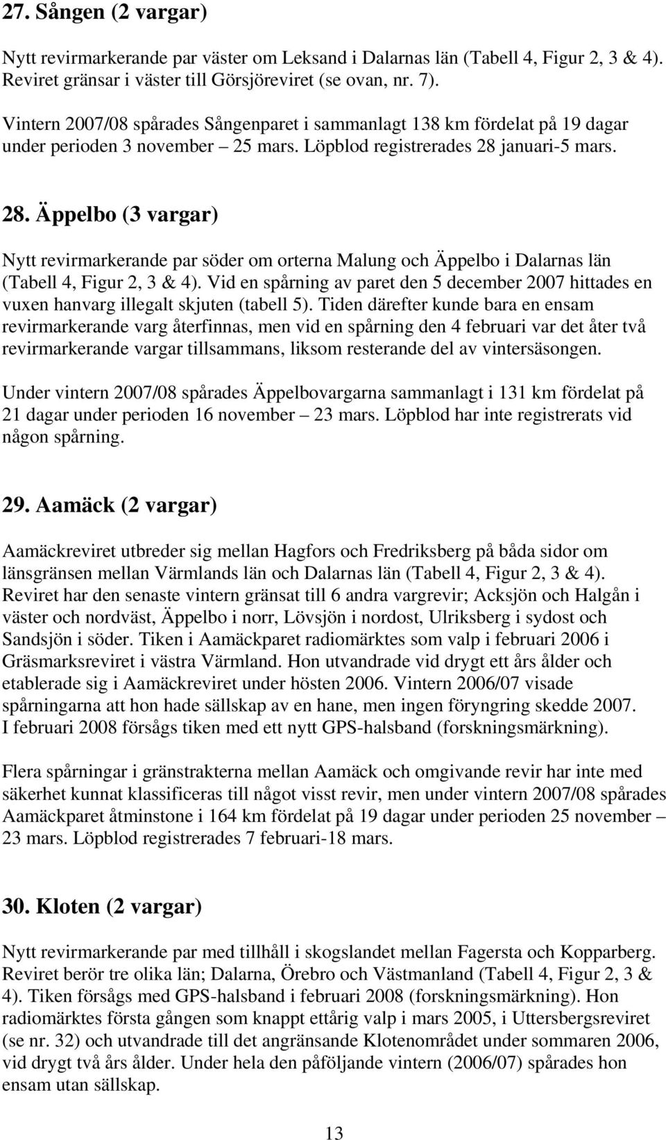 januari-5 mars. 28. Äppelbo (3 vargar) Nytt revirmarkerande par söder om orterna Malung och Äppelbo i Dalarnas län (Tabell 4, Figur 2, 3 & 4).