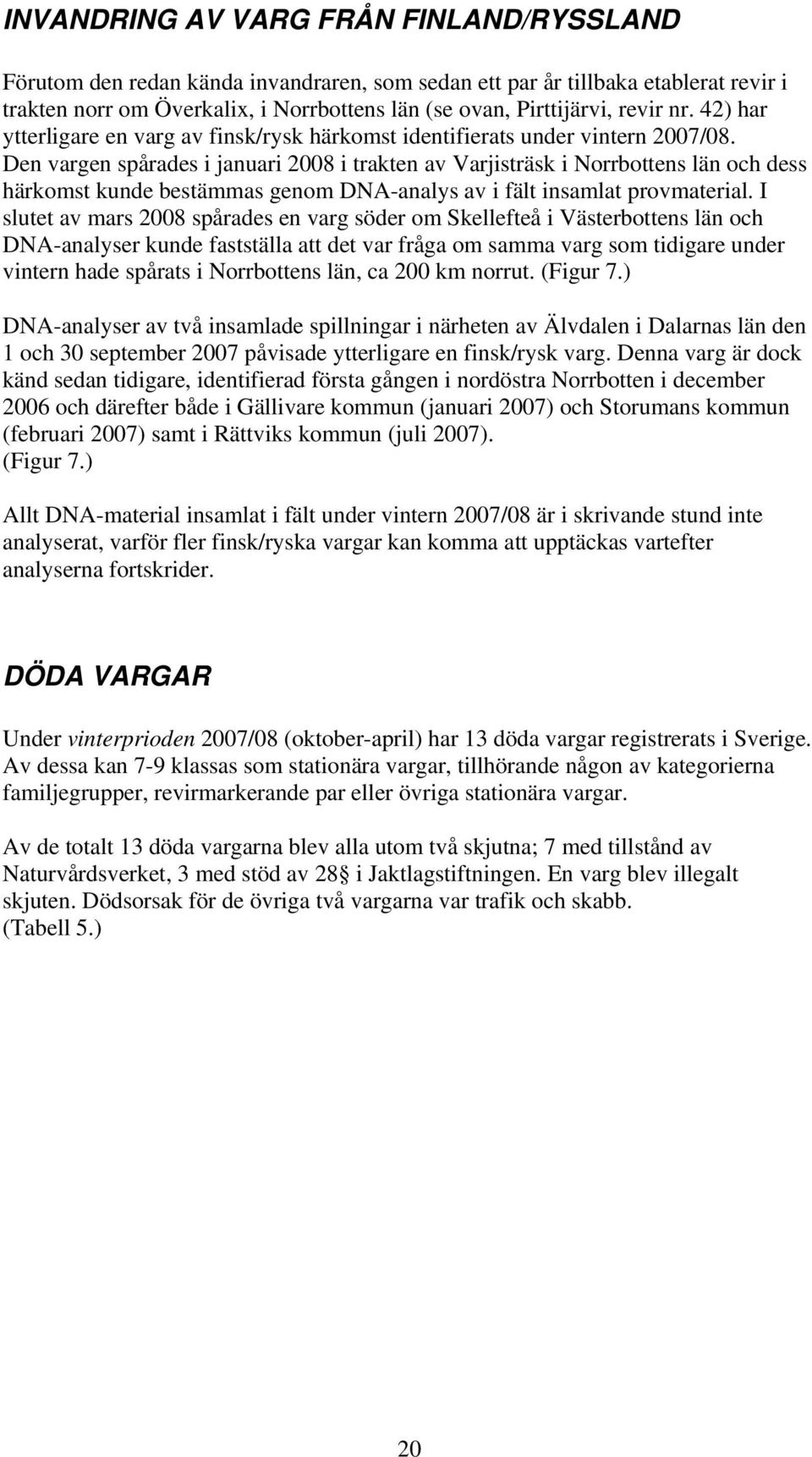 Den vargen spårades i januari 2008 i trakten av Varjisträsk i Norrbottens län och dess härkomst kunde bestämmas genom DNA-analys av i fält insamlat provmaterial.