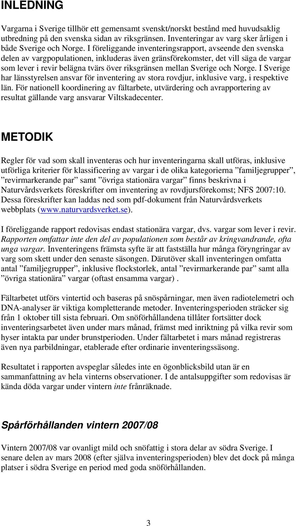 Sverige och Norge. I Sverige har länsstyrelsen ansvar för inventering av stora rovdjur, inklusive varg, i respektive län.