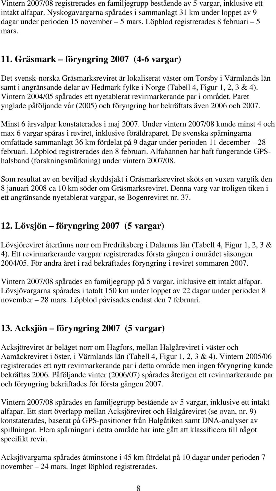 Gräsmark föryngring 2007 (4-6 vargar) Det svensk-norska Gräsmarksreviret är lokaliserat väster om Torsby i Värmlands län samt i angränsande delar av Hedmark fylke i Norge (Tabell 4, Figur 1, 2, 3 &