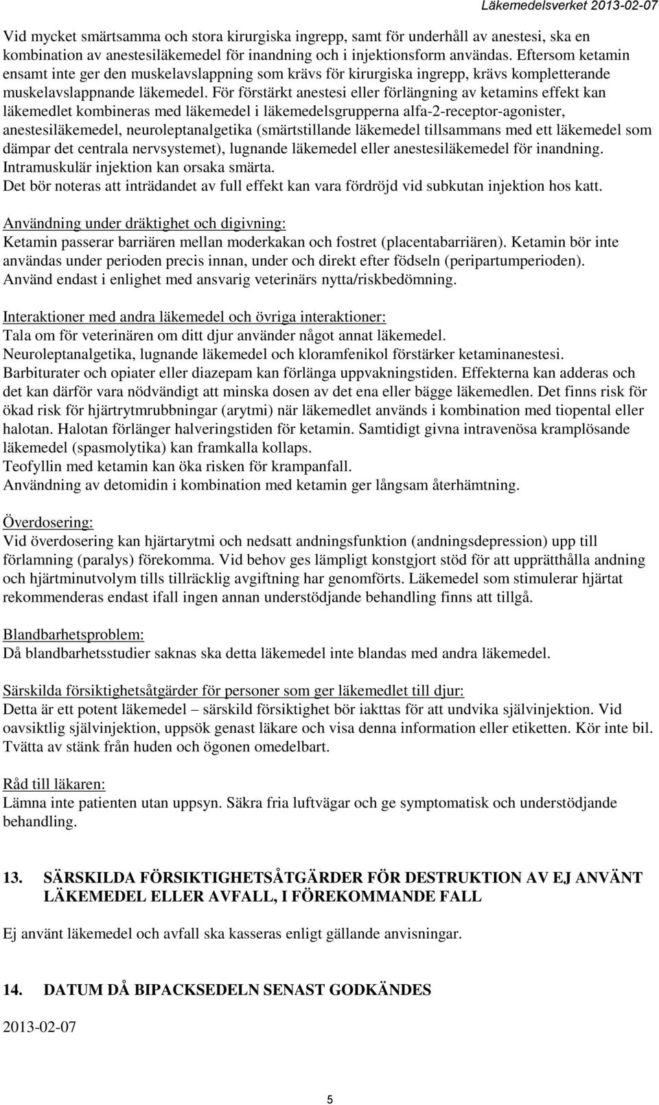 För förstärkt anestesi eller förlängning av ketamins effekt kan läkemedlet kombineras med läkemedel i läkemedelsgrupperna alfa-2-receptor-agonister, anestesiläkemedel, neuroleptanalgetika