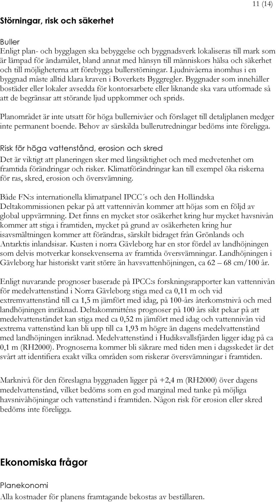 Byggnader som innehåller bostäder eller lokaler avsedda för kontorsarbete eller liknande ska vara utformade så att de begränsar att störande ljud uppkommer och sprids.