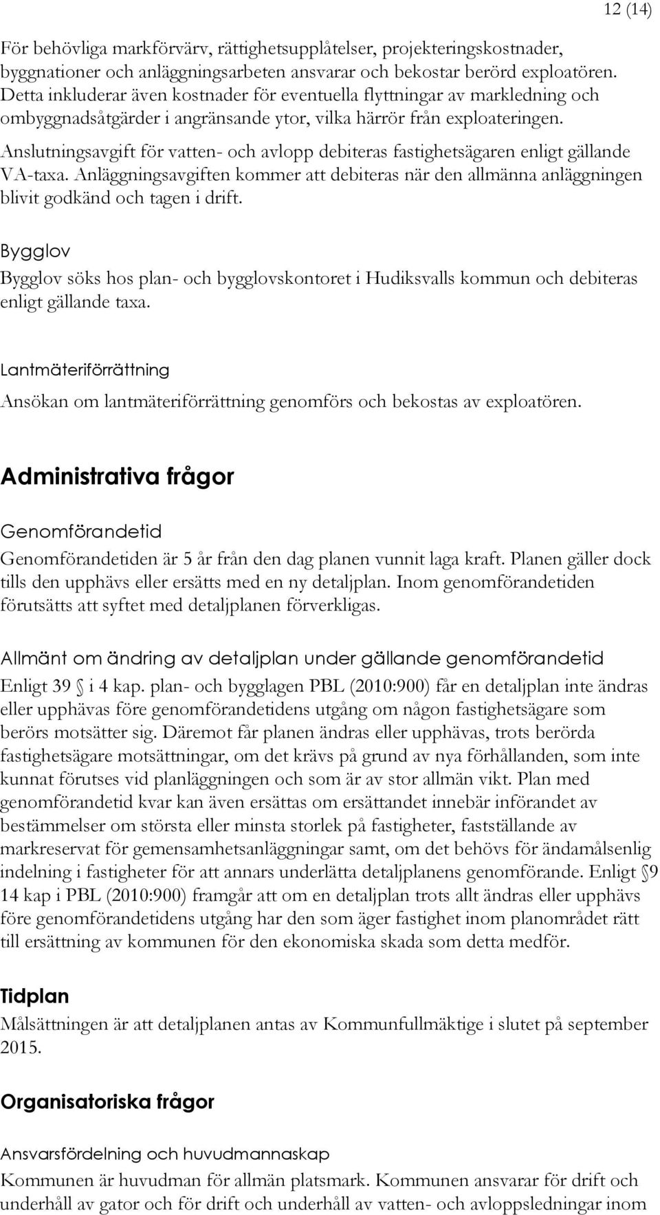 12 (14) Anslutningsavgift för vatten- och avlopp debiteras fastighetsägaren enligt gällande VA-taxa.