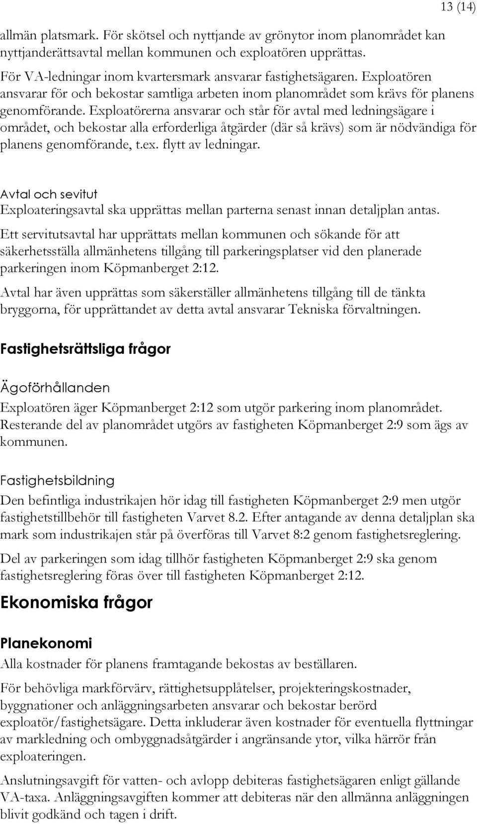 Exploatörerna ansvarar och står för avtal med ledningsägare i området, och bekostar alla erforderliga åtgärder (där så krävs) som är nödvändiga för planens genomförande, t.ex. flytt av ledningar.