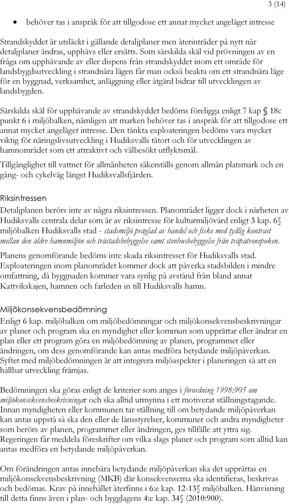 Som särskilda skäl vid prövningen av en fråga om upphävande av eller dispens från strandskyddet inom ett område för landsbygdsutveckling i strandnära lägen får man också beakta om ett strandnära läge