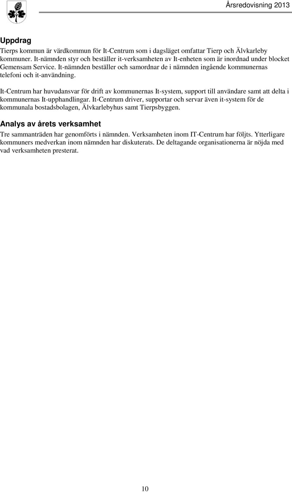 It-nämnden beställer och samordnar de i nämnden ingående kommunernas telefoni och it-användning.