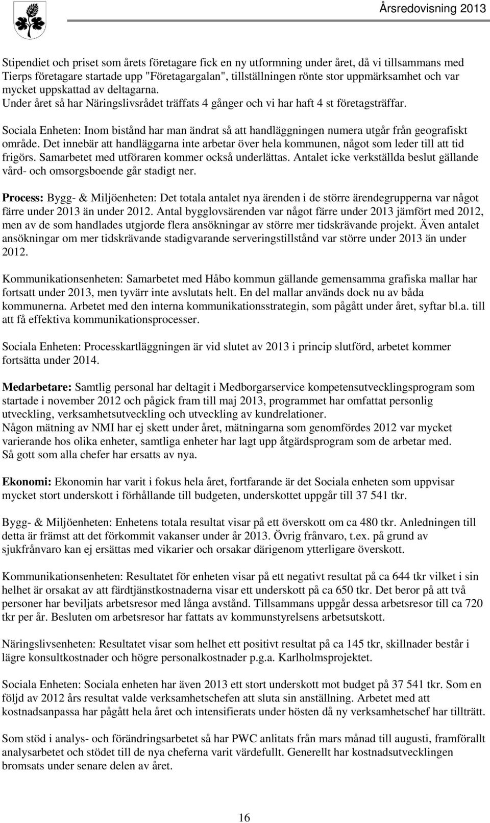 Sociala Enheten: Inom bistånd har man ändrat så att handläggningen numera utgår från geografiskt område.