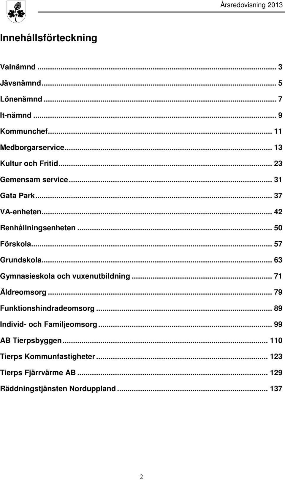 .. 57 Grundskola... 63 Gymnasieskola och vuxenutbildning... 71 Äldreomsorg... 79 Funktionshindradeomsorg.