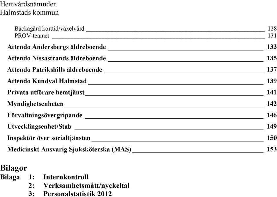 Myndighetsenheten 142 Förvaltningsövergripande 146 Utvecklingsenhet/Stab 149 Inspektör över socialtjänsten 150