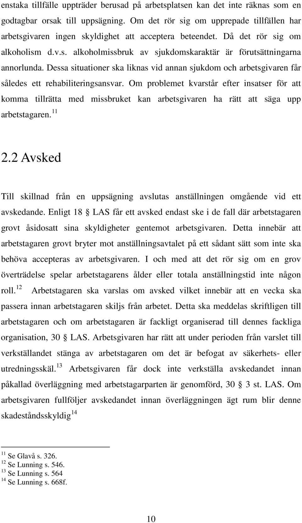 Dessa situationer ska liknas vid annan sjukdom och arbetsgivaren får således ett rehabiliteringsansvar.