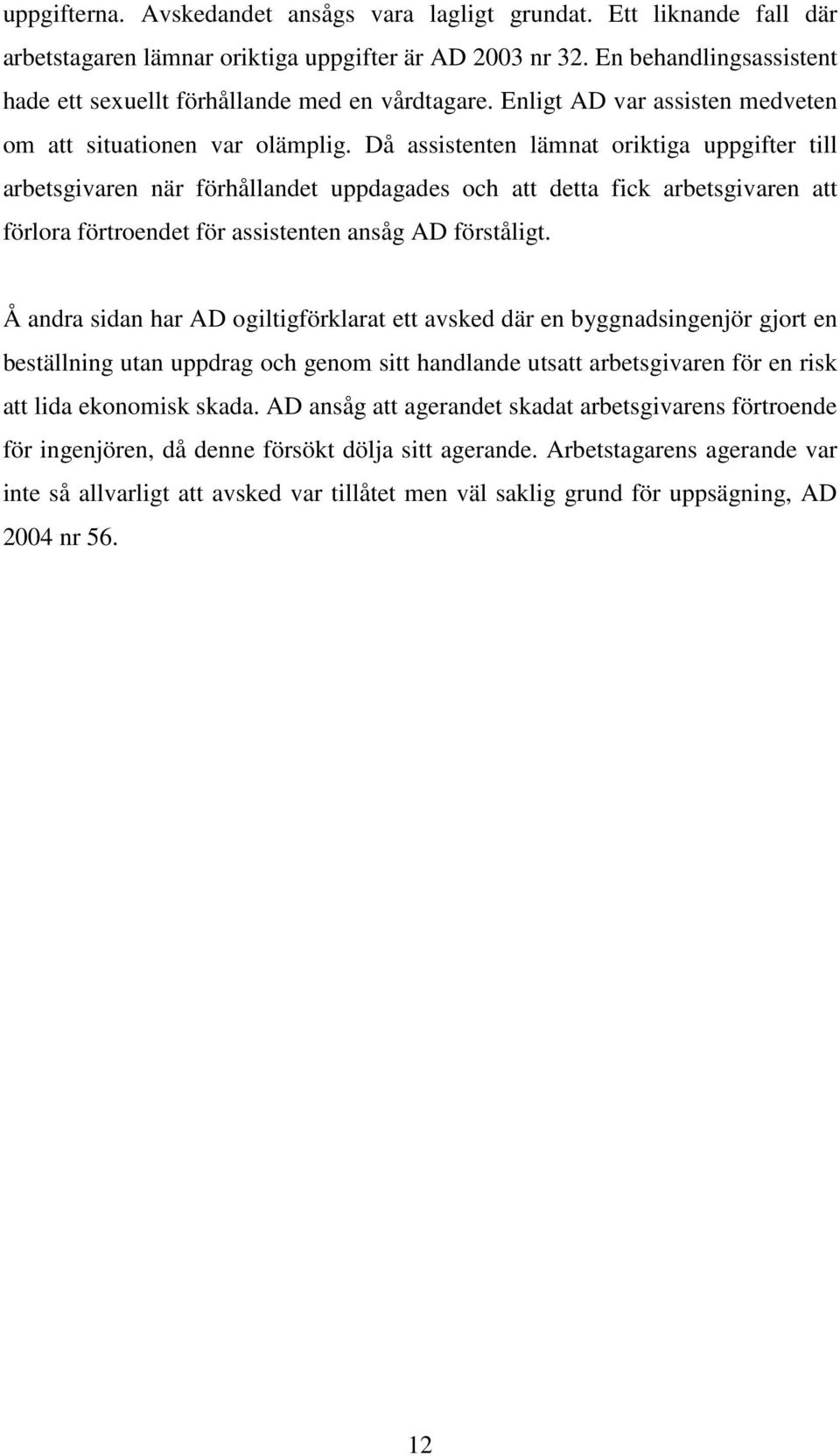 Då assistenten lämnat oriktiga uppgifter till arbetsgivaren när förhållandet uppdagades och att detta fick arbetsgivaren att förlora förtroendet för assistenten ansåg AD förståligt.