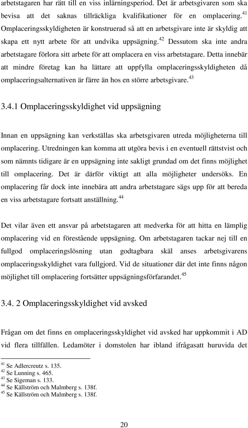 42 Dessutom ska inte andra arbetstagare förlora sitt arbete för att omplacera en viss arbetstagare.