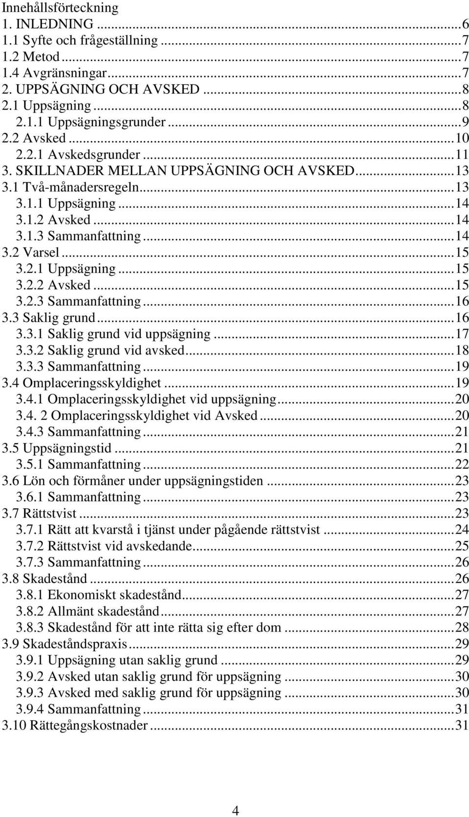 .. 15 3.2.1 Uppsägning... 15 3.2.2 Avsked... 15 3.2.3 Sammanfattning... 16 3.3 Saklig grund... 16 3.3.1 Saklig grund vid uppsägning... 17 3.3.2 Saklig grund vid avsked... 18 3.3.3 Sammanfattning... 19 3.