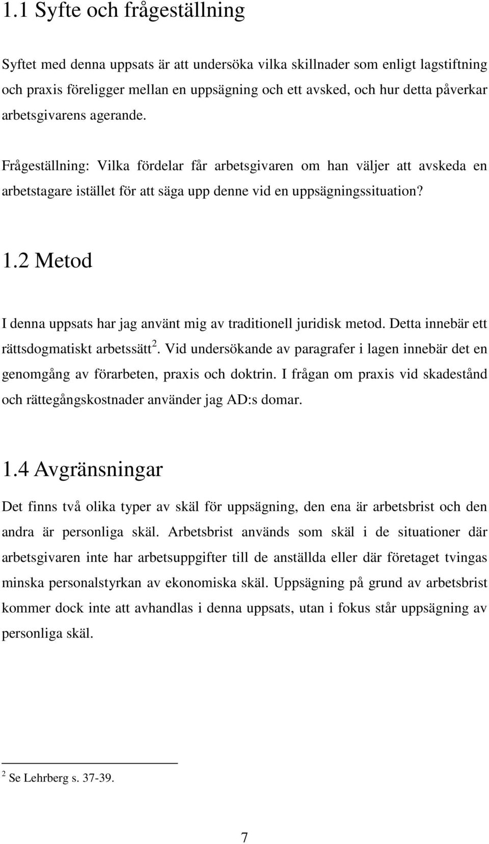 2 Metod I denna uppsats har jag använt mig av traditionell juridisk metod. Detta innebär ett rättsdogmatiskt arbetssätt 2.