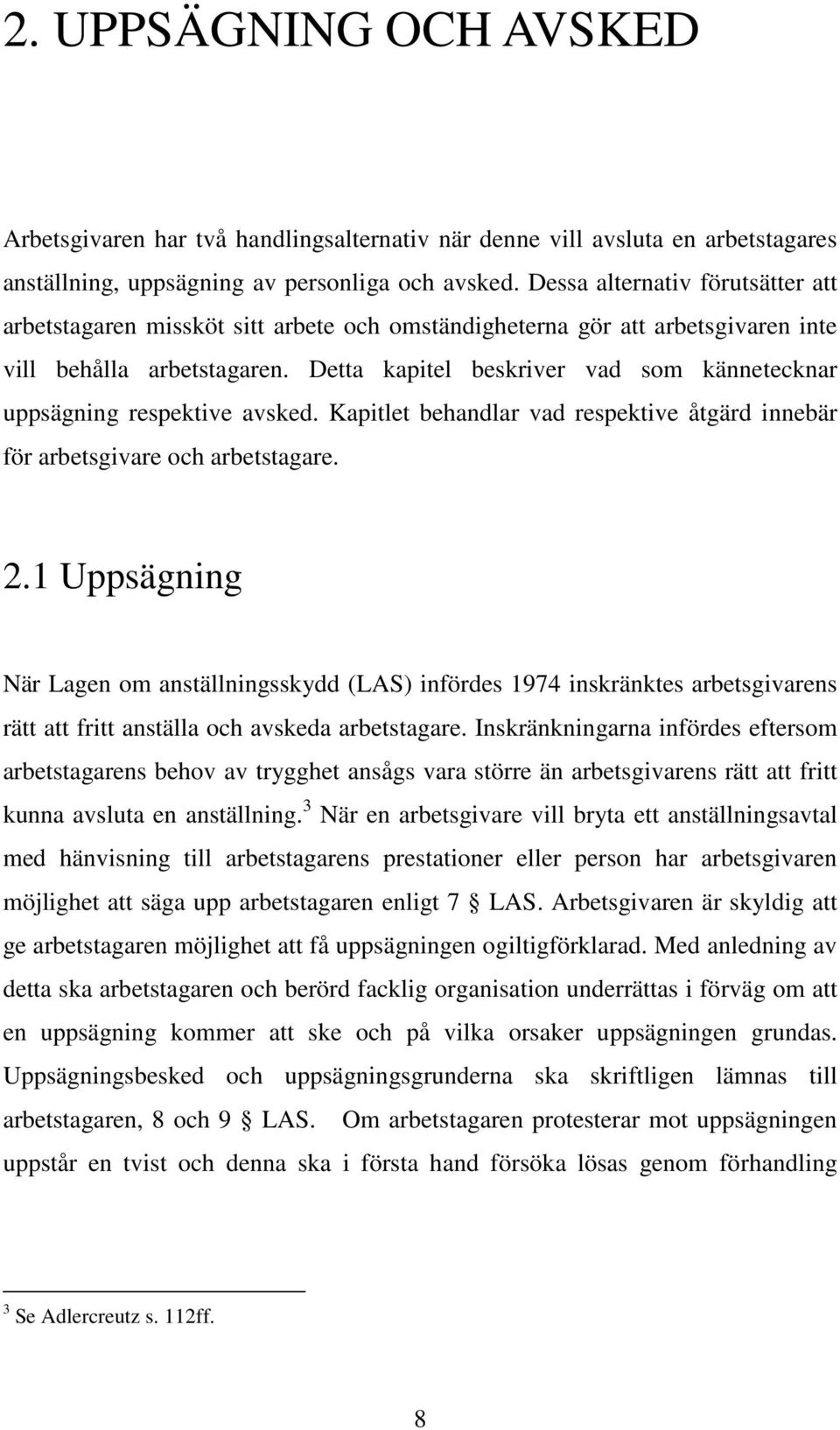 Detta kapitel beskriver vad som kännetecknar uppsägning respektive avsked. Kapitlet behandlar vad respektive åtgärd innebär för arbetsgivare och arbetstagare. 2.