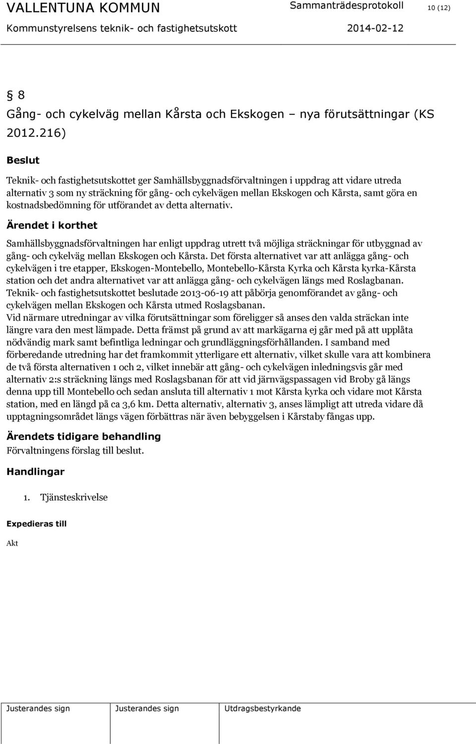 kostnadsbedömning för utförandet av detta alternativ. Samhällsbyggnadsförvaltningen har enligt uppdrag utrett två möjliga sträckningar för utbyggnad av gång- och cykelväg mellan Ekskogen och Kårsta.