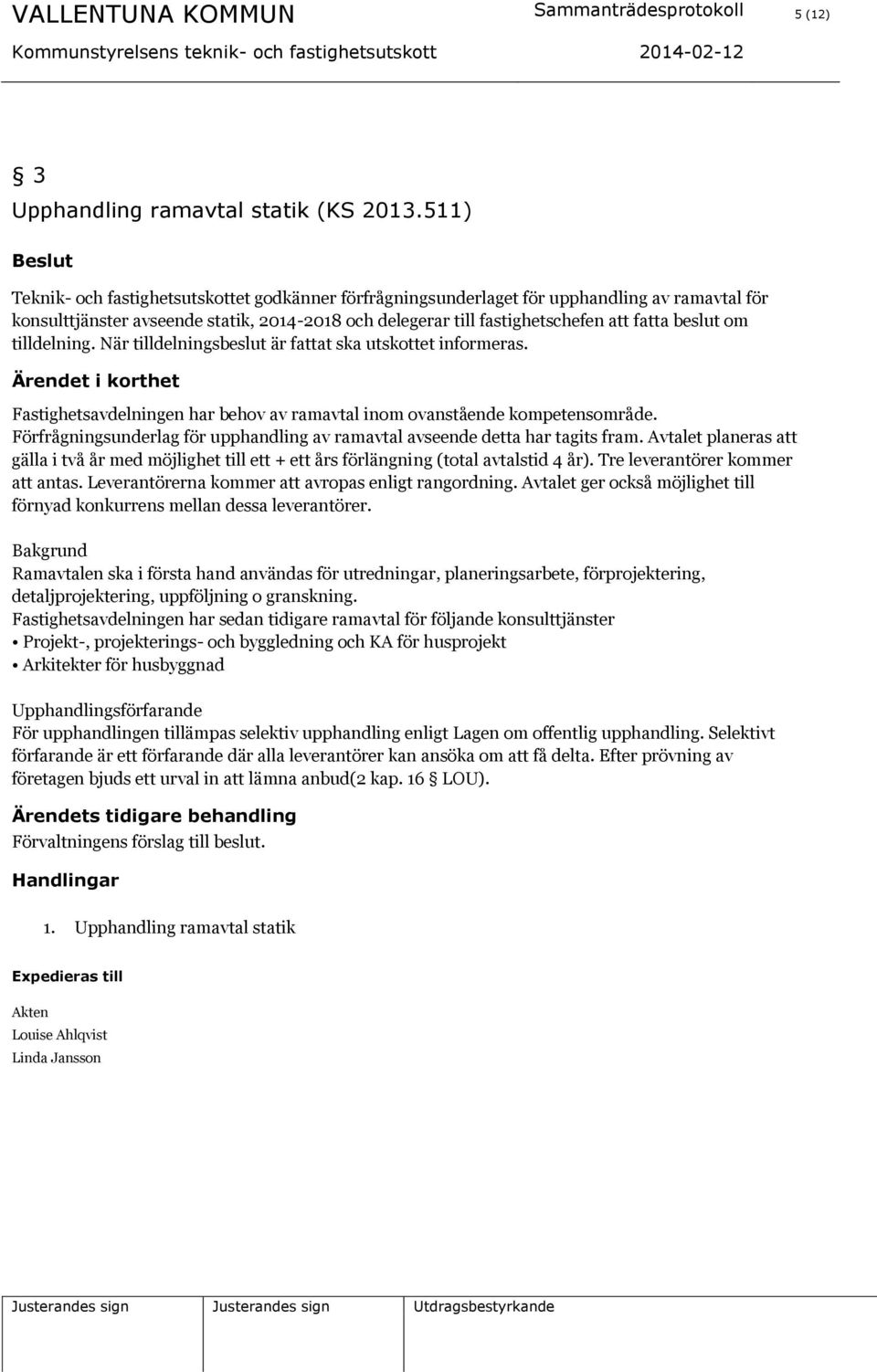 om tilldelning. När tilldelningsbeslut är fattat ska utskottet informeras. Fastighetsavdelningen har behov av ramavtal inom ovanstående kompetensområde.