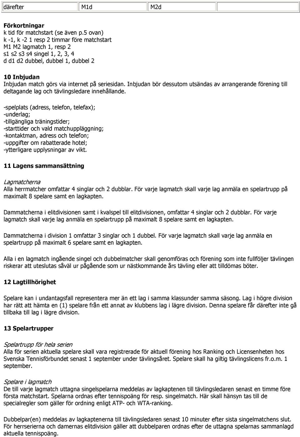 Inbjudan bör dessutom utsändas av arrangerande förening till deltagande lag och tävlingsledare innehållande.