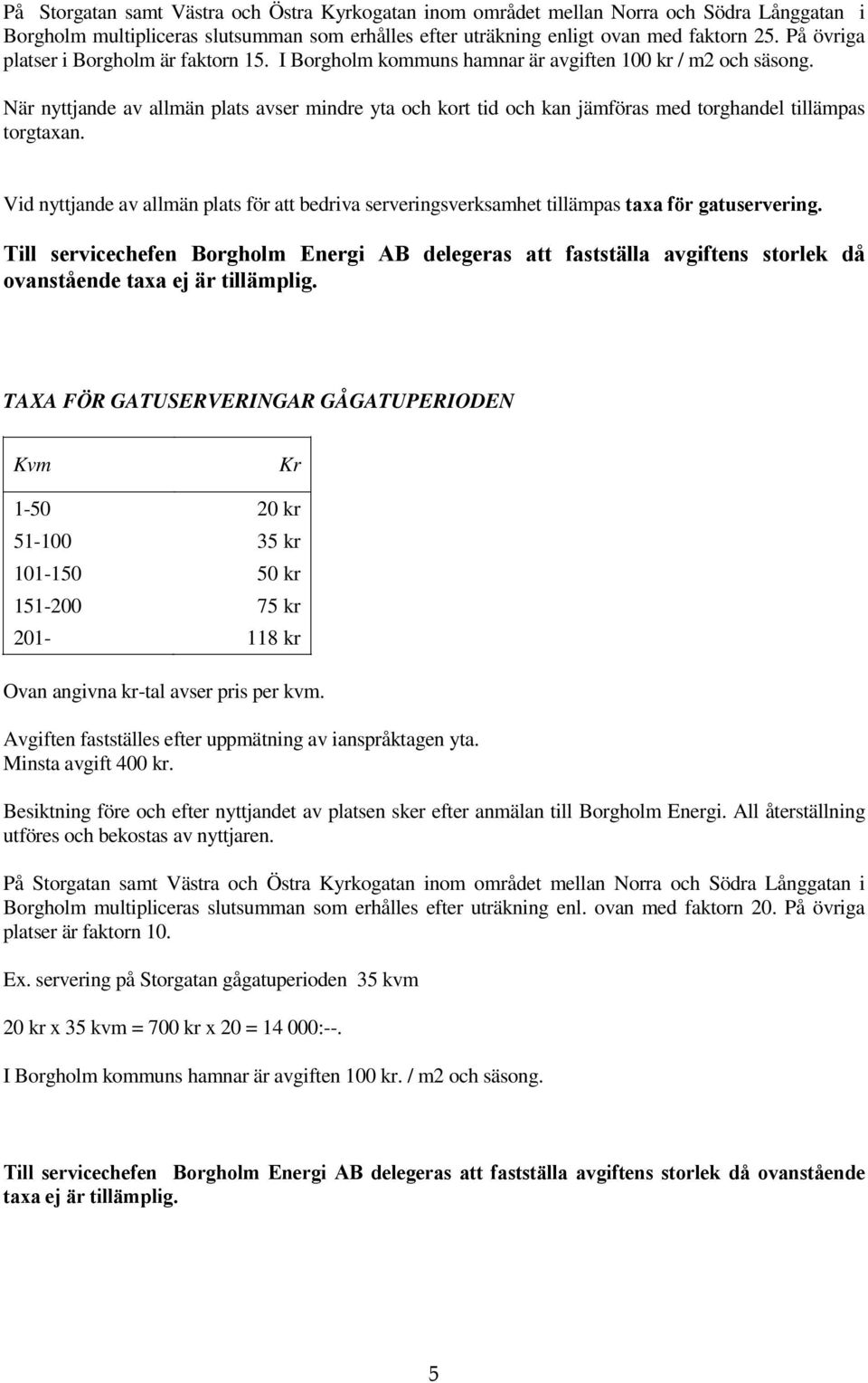 När nyttjande av allmän plats avser mindre yta och kort tid och kan jämföras med torghandel tillämpas torgtaxan.