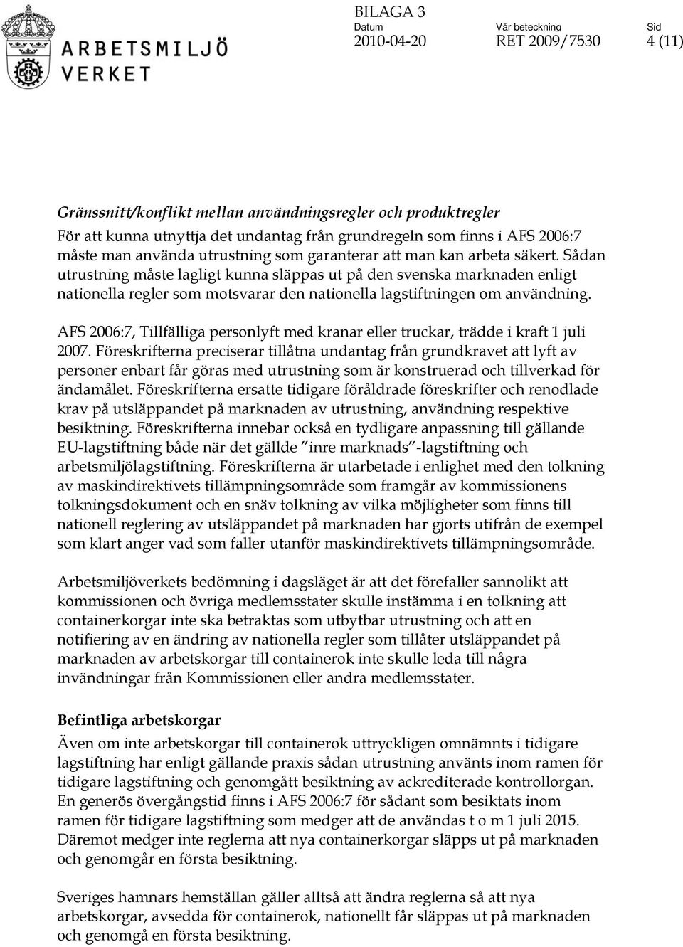 AFS 2006:7, Tillfälliga personlyft med kranar eller truckar, trädde i kraft 1 juli 2007.