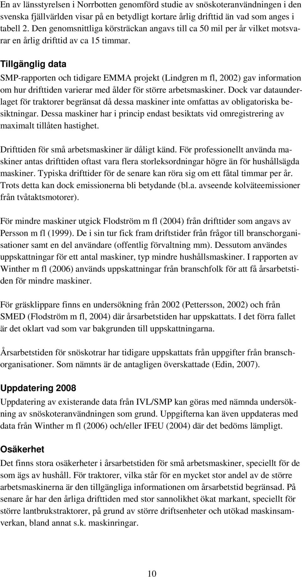 Tillgänglig data SMP-rapporten och tidigare EMMA projekt (Lindgren m fl, 2002) gav information om hur drifttiden varierar med ålder för större arbetsmaskiner.