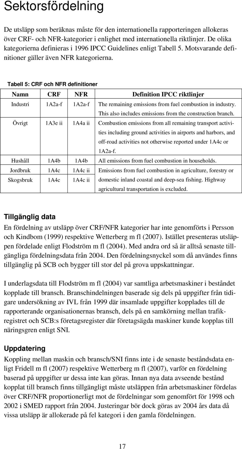 Tabell 5: CRF och NFR definitioner Namn CRF NFR Definition IPCC riktlinjer Industri 1A2a-f 1A2a-f The remaining emissions from fuel combustion in industry.