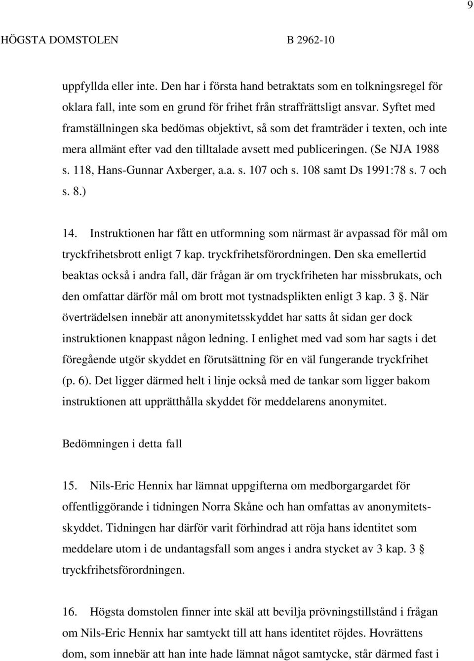 a. s. 107 och s. 108 samt Ds 1991:78 s. 7 och s. 8.) 14. Instruktionen har fått en utformning som närmast är avpassad för mål om tryckfrihetsbrott enligt 7 kap. tryckfrihetsförordningen.