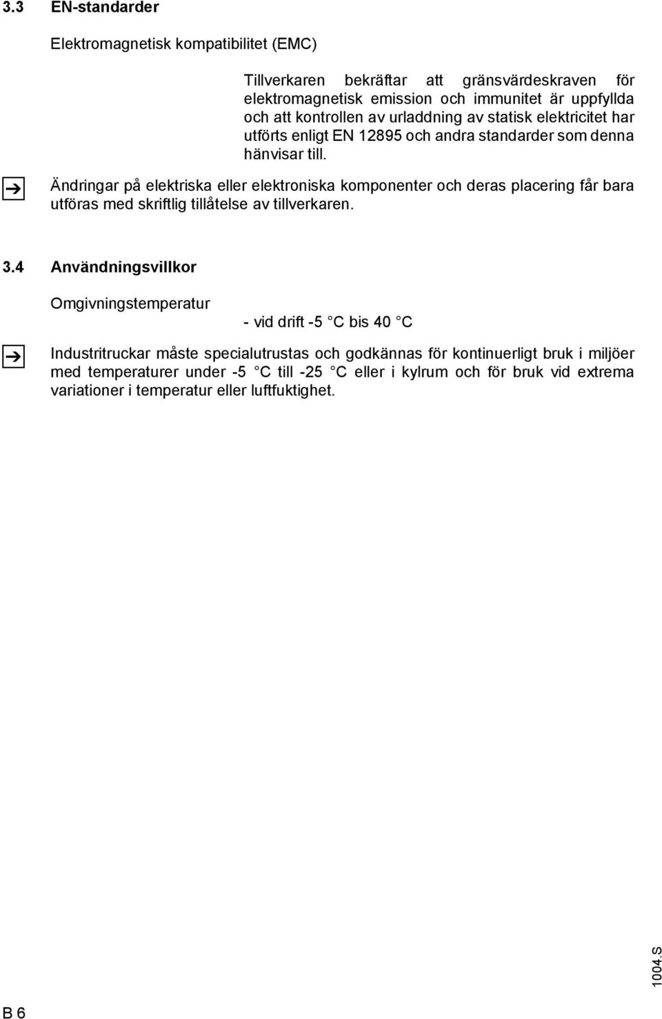 Ändringar på elektriska eller elektroniska komponenter och deras placering får bara utföras med skriftlig tillåtelse av tillverkaren. 3.