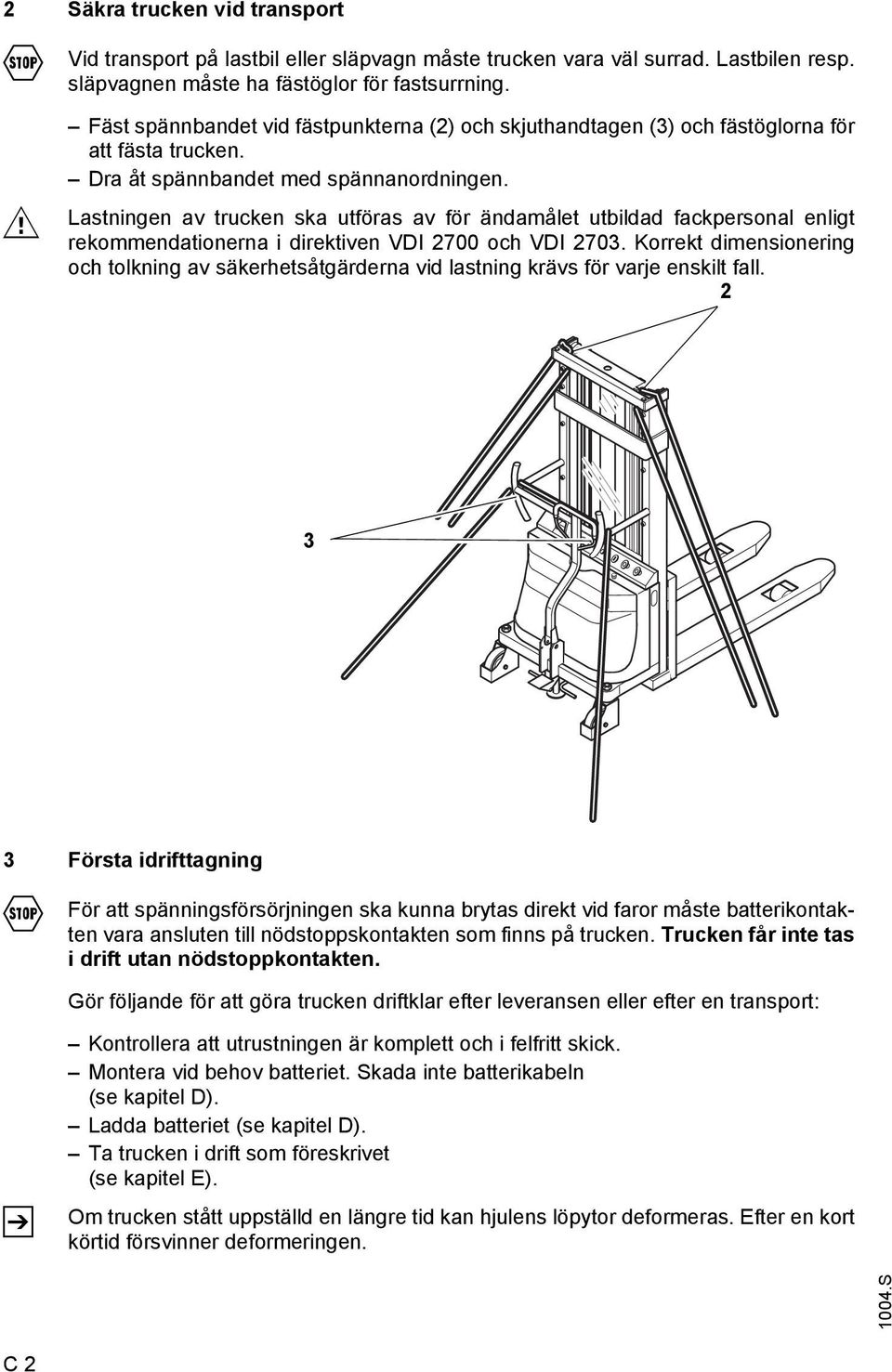 Lastningen av trucken ska utföras av för ändamålet utbildad fackpersonal enligt rekommendationerna i direktiven VDI 2700 och VDI 2703.