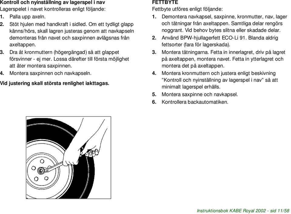 Dra åt kronmuttern (högergängad) så att glappet försvinner - ej mer. Lossa därefter till första möjlighet att åter montera saxpinnen. 4. Montera saxpinnen och navkapseln.