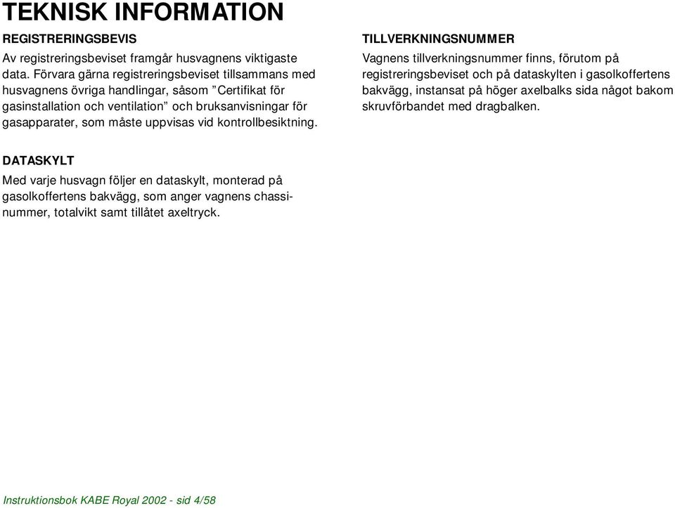 måste uppvisas vid kontrollbesiktning.