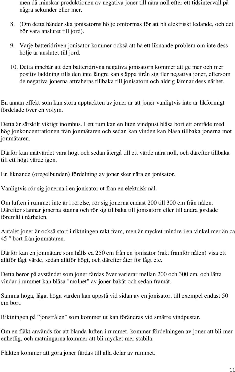 Varje batteridriven jonisator kommer också att ha ett liknande problem om inte dess hölje är anslutet till jord. 10.