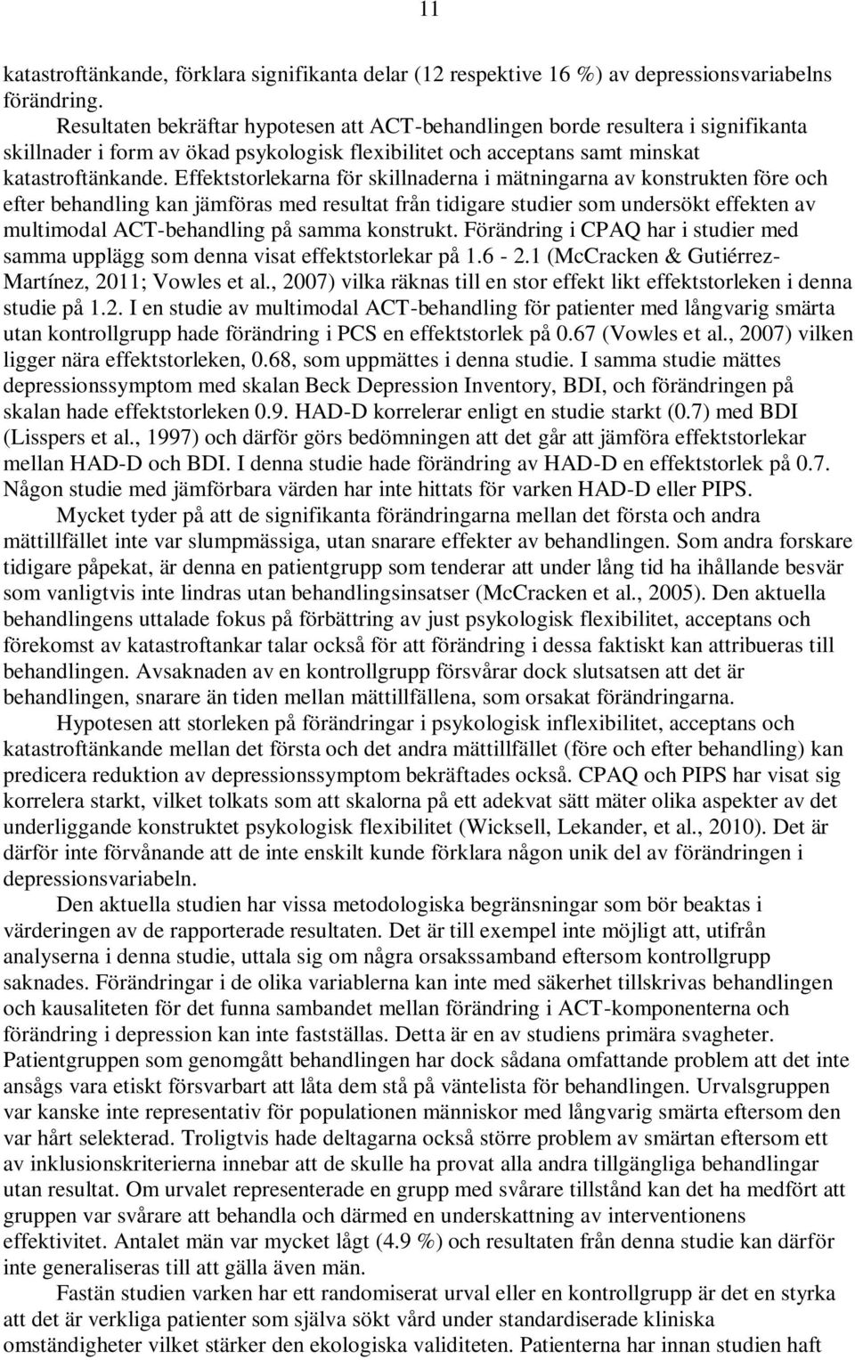 Effektstorlekarna för skillnaderna i mätningarna av konstrukten före och efter behandling kan jämföras med resultat från tidigare studier som undersökt effekten av multimodal ACT-behandling på samma