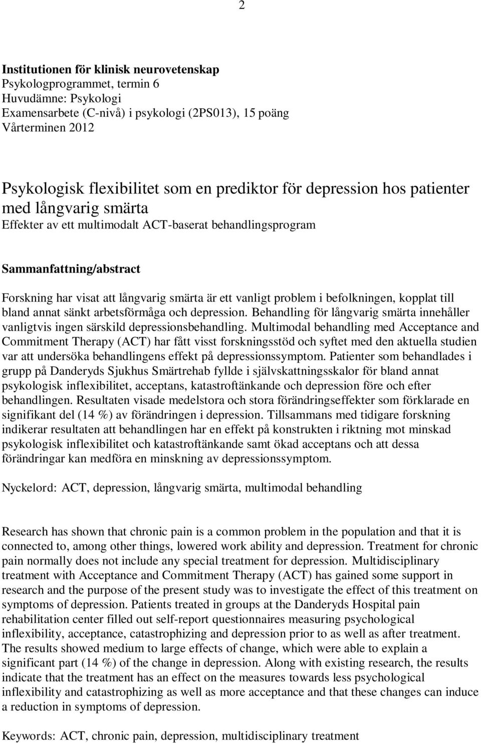 problem i befolkningen, kopplat till bland annat sänkt arbetsförmåga och depression. Behandling för långvarig smärta innehåller vanligtvis ingen särskild depressionsbehandling.